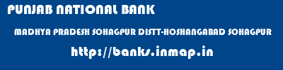 PUNJAB NATIONAL BANK  MADHYA PRADESH SOHAGPUR DISTT-HOSHANGABAD SOHAGPUR   banks information 